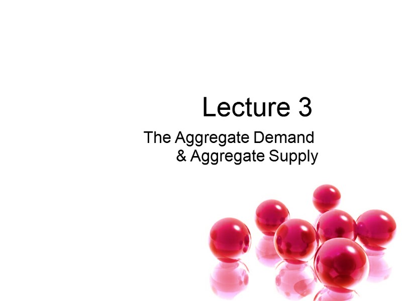 Lecture 3 The Aggregate Demand  & Aggregate Supply